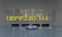 《金铲铲之战》14.6版本新商品一览